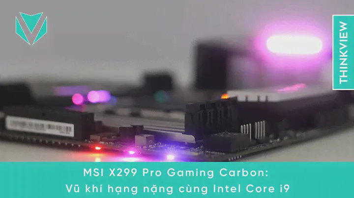 MSI X299 Pro Gaming Carbon: Vũ khí hạng nặng cùng Intel Core i9 | ThinkView